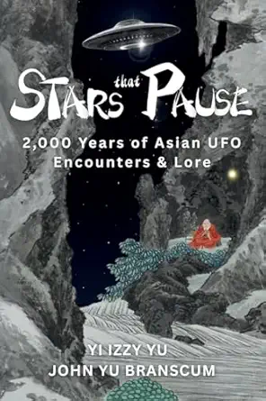 stars that pause 2 000 years of asian ufo encounters and lore 1st edition yi izzy yu ,john yu branscum