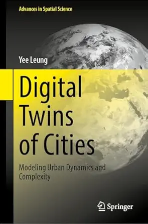 digital twins of cities modeling urban dynamics and complexity 1st edition yee leung 3032079659,