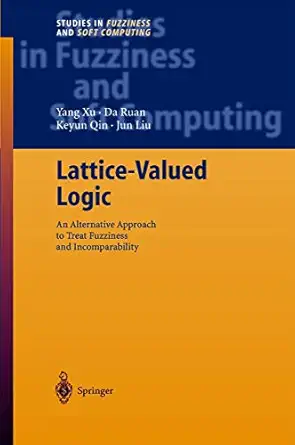 lattice valued logic an alternative approach to treat fuzziness and incomparability 1st edition yang xu ,da
