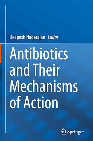 antibiotics and their mechanisms of action 1st edition deepesh nagarajan 9819768500, 978-9819768509