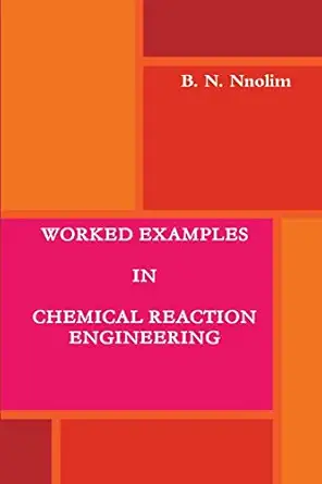 worked examples in chemical reaction engineering 1st edition b n nnolim 1906914192, 978-1906914196