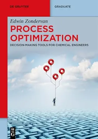 process optimization decision making tools for chemical engineers 1st edition edwin zondervan 3111342085,