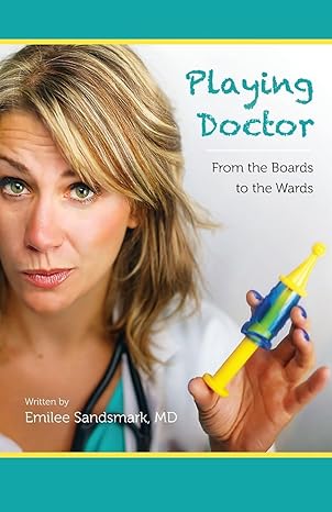playing doctor from the boards to the wards 1st edition dr emilee k sandsmark 1530393086, 978-1530393084