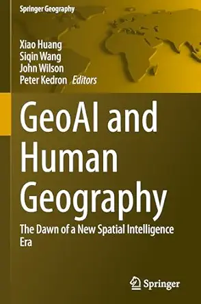 geoai and human geography the dawn of a new spatial intelligence era 1st edition xiao huang ,siqin wang ,john
