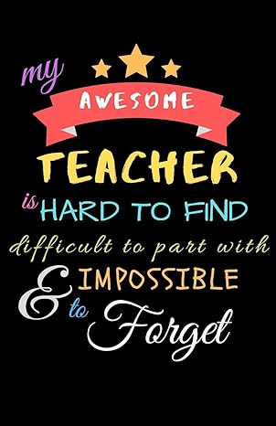 my awesome teacher is hard to find difficult to part with and impossible to forget teacher notebook gift