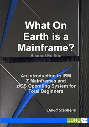 what on earth is a mainframe an introduction to ibm z mainframes and z/os operating system for total