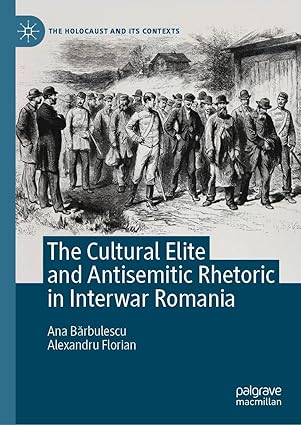 the cultural elite and antisemitic rhetoric in interwar romania 1st edition ana ba rbulescu ,alexandru
