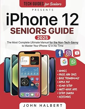 iphone 12 seniors guide the ultimate manual for the non tech savvy to master your iphone 12 in no time 1st