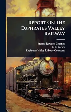 report on the euphrates valley railway 1st edition francis rawdon chesney ,e b barker ,euphrates valley