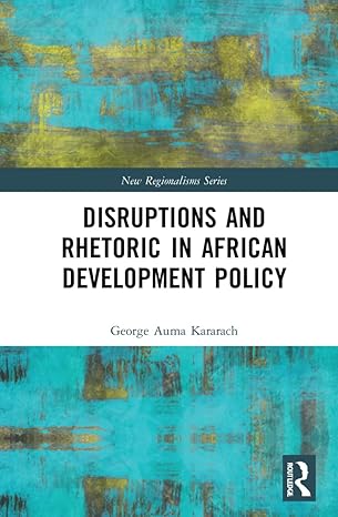 disruptions and rhetoric in african development policy 1st edition george auma kararach 036772104x,