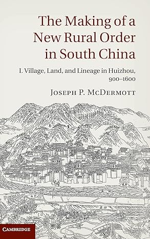 the making of a new rural order in south china volume 1 village land and lineage in huizhou 900a 1600 1st