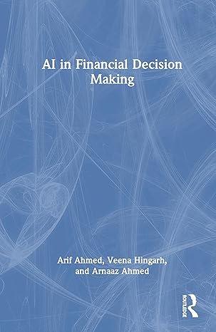 ai in financial decision making 1st edition arif ahmed ,veena hingarh ,arnaaz ahmed 1041025130, 978-1041025139