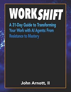 workshift a 31 day guide to transforming your work with ai agents 1st edition john m arnott ii 1967451524,