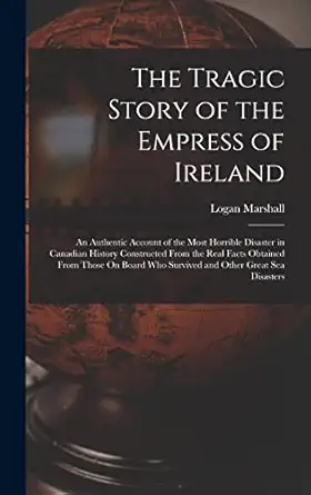 the tragic story of the empress of ireland an authentic account of the most horrible disaster in canadian