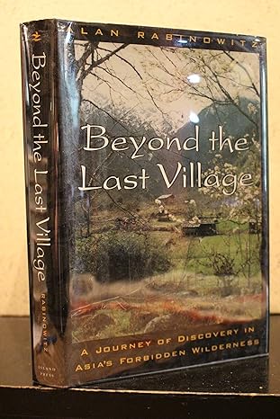 beyond the last village a journey of discovery in asias forbidden wilderness 1st edition alan rabinowitz