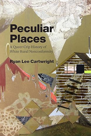 peculiar places a queer crip history of white rural nonconformity 1st edition ryan lee cartwright 022669688x,
