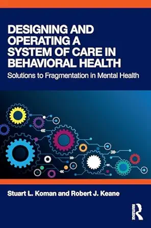 designing and operating a system of care in behavioral health 1st edition stuart l koman ,robert j keane