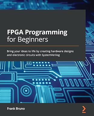 fpga programming for beginners bring your ideas to life by creating hardware designs and electronic circuits