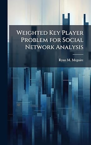 weighted key player problem for social network analysis 1st edition ryan m mcguire 1025132424, 978-1025132426