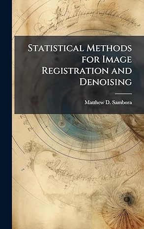 statistical methods for image registration and denoising 1st edition matthew d sambora 1025112369,