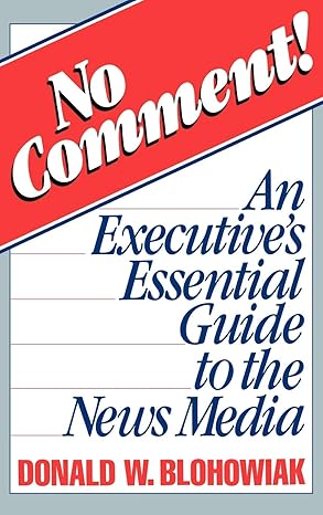 no comment an executives essential guide to the news media 1st edition david w blohowiak 0275928209,