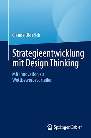 strategieentwicklung mit design thinking mit innovation zu wettbewerbsvorteilen 1st edition claude diderich