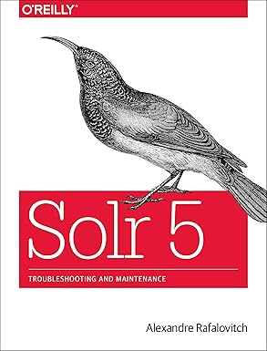 solr 5 troubleshooting and maintenance 1st edition alexandre rafalovitch 1491920149, 978-1491920145