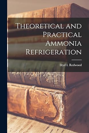 theoretical and practical ammonia refrigeration 1st edition iltyd i redwood 1015402208, 978-1015402201