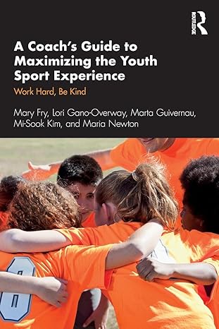 a coacha s guide to maximizing the youth sport experience work hard be kind 1st edition mary fry ,lori gano