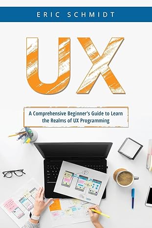 ux a comprehensive beginners guide to learn the ux realms of ux programming 1st edition eric schmidt