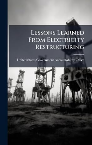 lessons learned from electricity restructuring 1st edition united states government accountabili 1024268799,