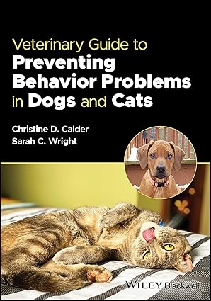 veterinary guide to preventing behavior problems in dogs and cats 1st edition christine d calder ,sarah c