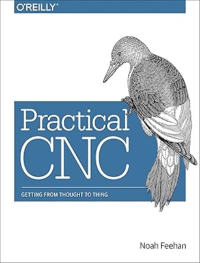 practical cnc getting from thought to thing 1st edition noah feehan 1491958790, 978-1491958797