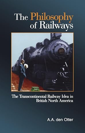 the philosophy of railways the transcontinental railway idea in british north america 1st edition a a den