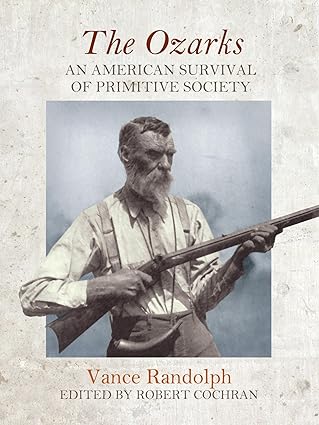 the ozarks an american survival of primitive society 1st edition vance randolph ,robert cochran 1682260267,