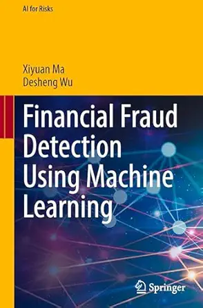 financial fraud detection using machine learning 1st edition xiyuan ma ,desheng wu 9819508398, 978-9819508396