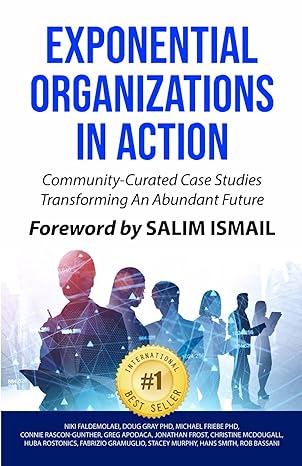 exponential organizations in action community curated case studies transforming an abundant future 1st
