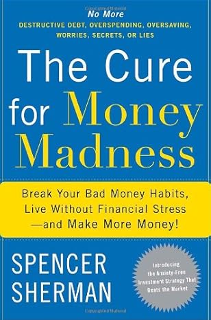 the cure for money madness break your bad money habits live without financial stress and make more money 1st