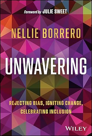 unwavering rejecting bias igniting change celebrating inclusion 1st edition nellie borrero ,julie sweet