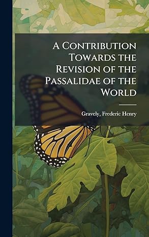 a contribution towards the revision of the passalidae of the world 1st edition frederic henry gravely