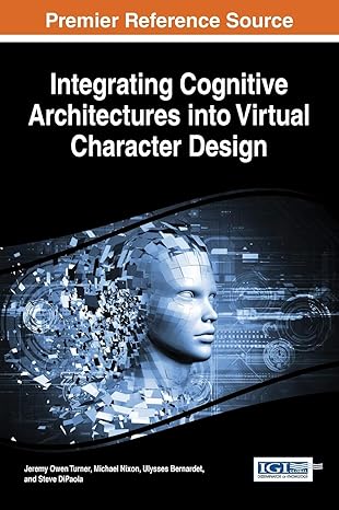 integrating cognitive architectures into virtual character design 1st edition jeremy turner ,michael nixon