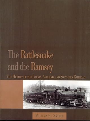 the rattlesnake and the ramsey the history of the lorain ashland and southern railroad 1st edition william s