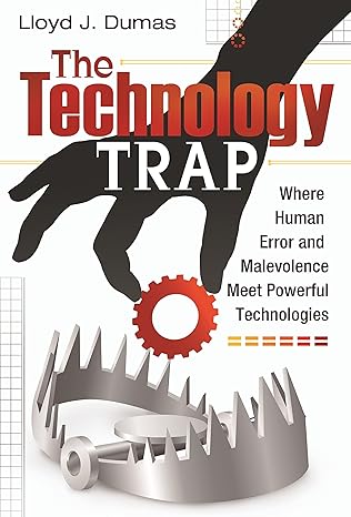 the technology trap where human error and malevolence meet powerful technologies 1st edition lloyd j dumas