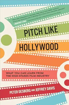 pitch like hollywood what you can learn from the high stakes film industry 1st edition peter desberg ,jeffrey