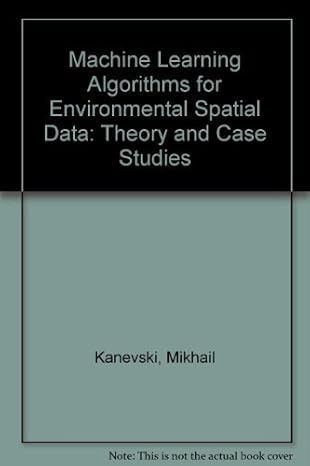 machine learning algorithms for environmental spatial data theory and case studies 1st edition mikhail