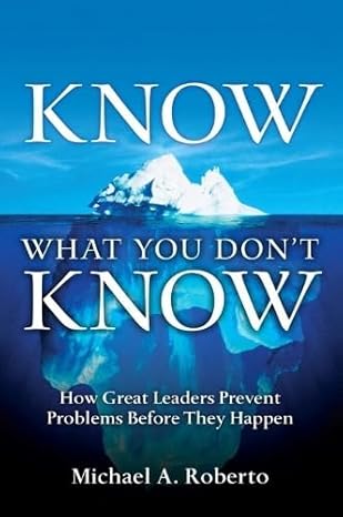 know what you dont know how great leaders prevent problems before they happen 1st edition michael a roberto