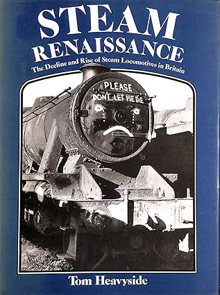 steam renaissance the decline and rise of steam locomotives in britain 1st edition tom heavyside 0715382942,