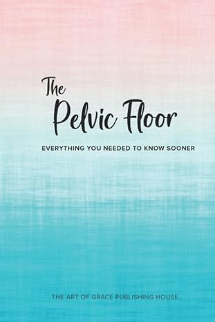 the pelvic floor everything you needed to know sooner 1st edition chantal traub ,emma bromley ,dr juan