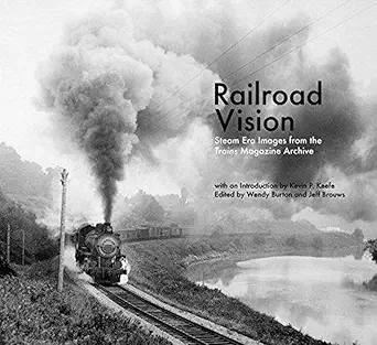 railroad vision steam era images from the trains magazine archives 1st edition wendy burton ,jeff brouws