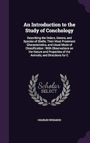 an introduction to the study of conchology describing the orders genera and species of shells their most